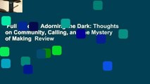 Full E-book  Adorning the Dark: Thoughts on Community, Calling, and the Mystery of Making  Review