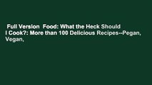 Full Version  Food: What the Heck Should I Cook?: More than 100 Delicious Recipes--Pegan, Vegan,