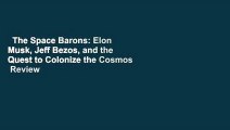 The Space Barons: Elon Musk, Jeff Bezos, and the Quest to Colonize the Cosmos  Review