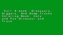Full E-book  Dinosaurs, Diggers, And Dump Trucks Coloring Book: Cute and Fun Dinosaur and Truck