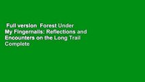 Full version  Forest Under My Fingernails: Reflections and Encounters on the Long Trail Complete