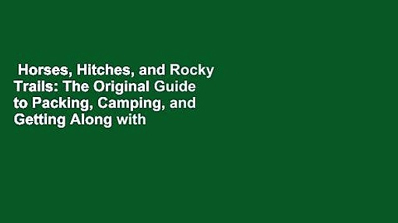 Horses, Hitches, and Rocky Trails: The Original Guide to Packing, Camping, and Getting Along with