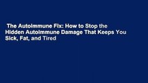 The Autoimmune Fix: How to Stop the Hidden Autoimmune Damage That Keeps You Sick, Fat, and Tired