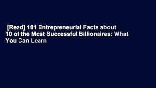 [Read] 101 Entrepreneurial Facts about 10 of the Most Successful Billionaires: What You Can Learn