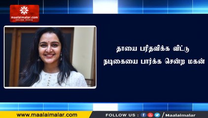 தாயை பரிதவிக்க விட்டு நடிகையை பார்க்க சென்ற மகன்