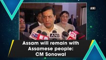 Assam will remain with Assamese people: CM Sonowal