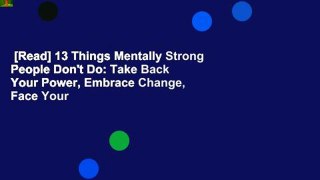 [Read] 13 Things Mentally Strong People Don't Do: Take Back Your Power, Embrace Change, Face Your