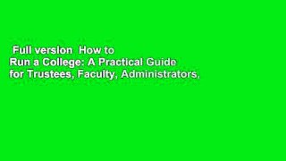 Full version  How to Run a College: A Practical Guide for Trustees, Faculty, Administrators, and