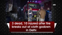 3 dead, 10 injured after fire breaks out at cloth godown in Delhi