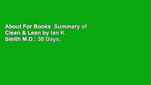 About For Books  Summary of Clean & Lean by Ian K. Smith M.D.: 30 Days, 30 Foods, a New You!  For