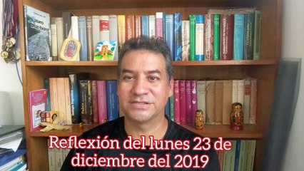 Reflexión del lunes 23 de diciembre del 2019
