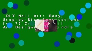 DIY Nail Art: Easy, Step-by-Step Instructions for 75 Creative Nail Art Designs  For Kindle