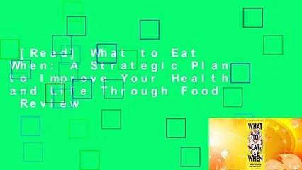 [Read] What to Eat When: A Strategic Plan to Improve Your Health and Life Through Food  Review