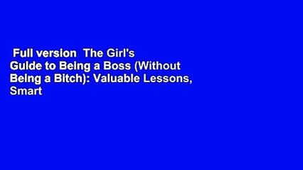 Full version  The Girl's Guide to Being a Boss (Without Being a Bitch): Valuable Lessons, Smart