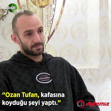 Efecan Karaca: Ozan Tufan, kafasına koyduğu şeyi yaptı