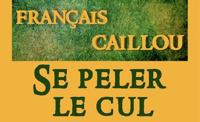 Français caillou / Définition du jour : Se peler le cul