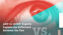 ADD vs. ADHD: Experts Explain the Difference Between the Two