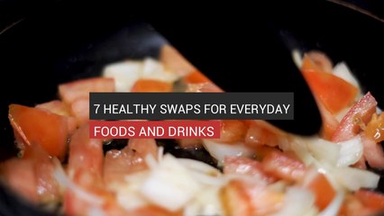 7 Healthy Swaps For Everyday Foods And Drinks