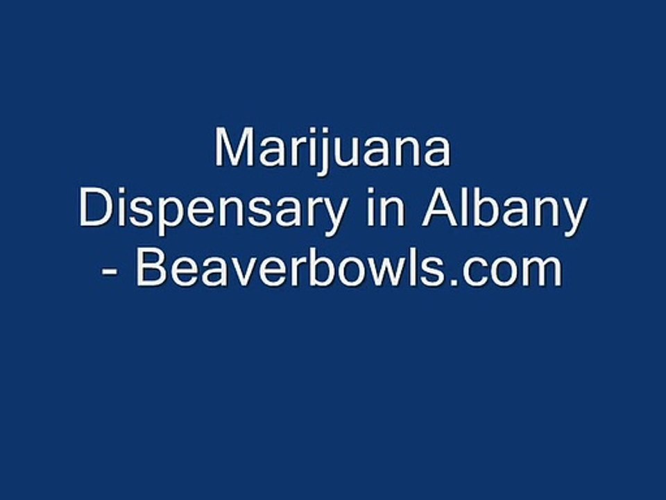 Marijuana Dispensary in Albany - www.beaverbowls.com