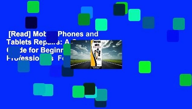 [Read] Mobile Phones and Tablets Repairs: A Complete Guide for Beginners and Professionals For