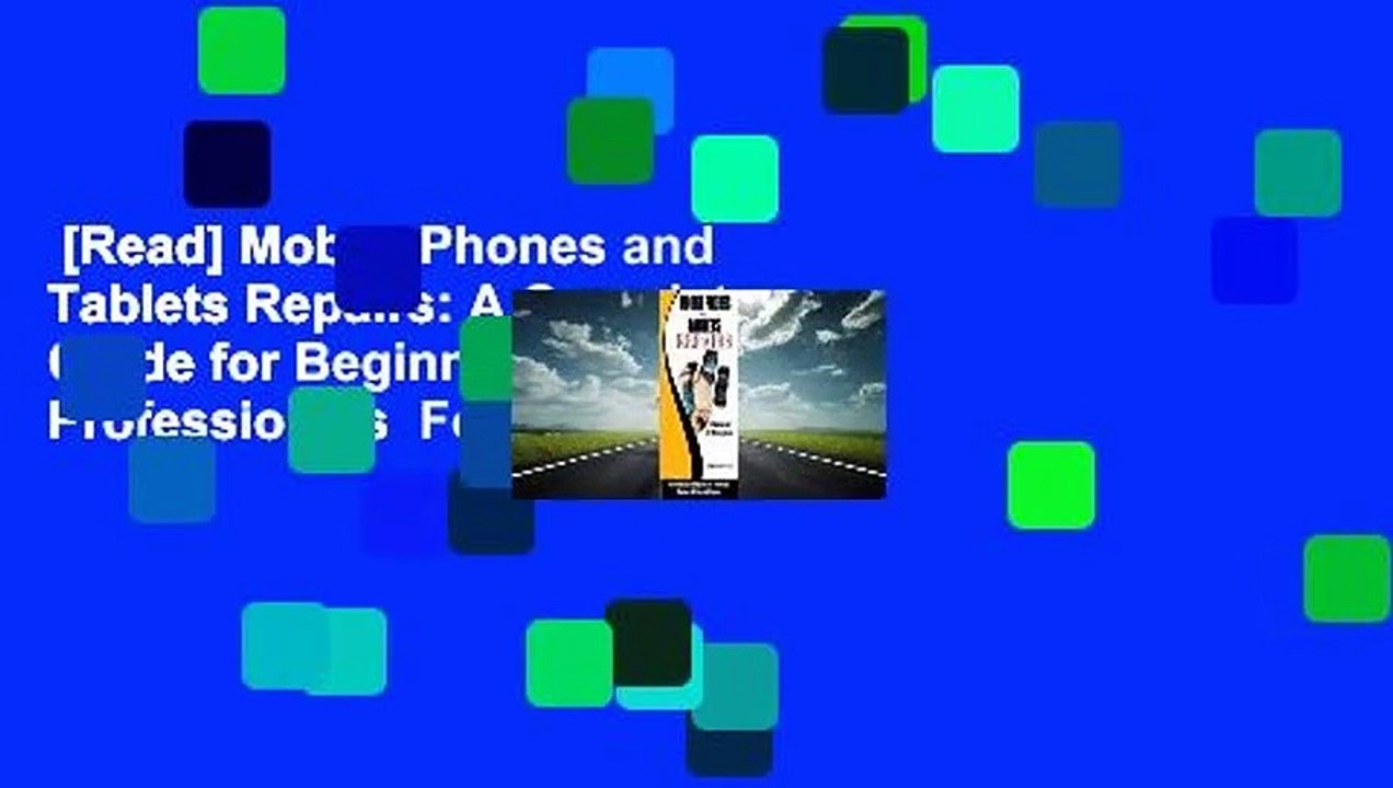 [Read] Mobile Phones and Tablets Repairs: A Complete Guide for Beginners and Professionals  For