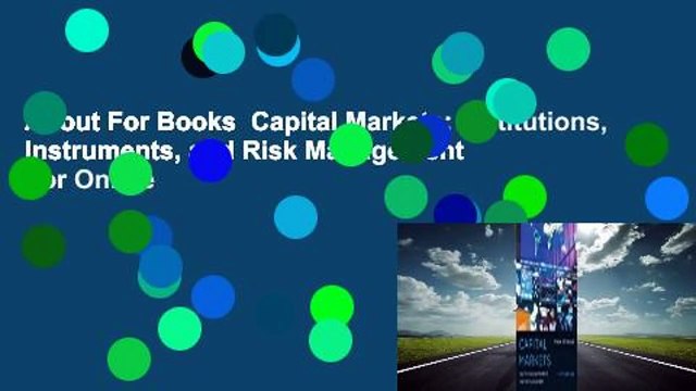About For Books Capital Markets: Institutions, Instruments, and Risk Management For Online