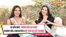 CHAT CÙNG SAO II BỊ GẮN MÁC ''NÀNG HẬU CÀ KHỊA'' KHÁNH VÂN, KIM DUYÊN ĐÁP TRẢ CỰC DỄ THƯƠNG II YANNEWS