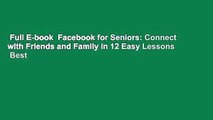 Full E-book  Facebook for Seniors: Connect with Friends and Family in 12 Easy Lessons  Best