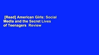 [Read] American Girls: Social Media and the Secret Lives of Teenagers  Review