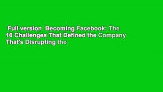 Full version  Becoming Facebook: The 10 Challenges That Defined the Company That's Disrupting the