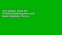 Full version  Exam Ref 70-535 Architecting Microsoft Azure Solutions  Review