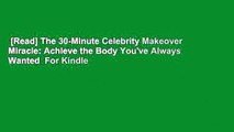 [Read] The 30-Minute Celebrity Makeover Miracle: Achieve the Body You've Always Wanted  For Kindle
