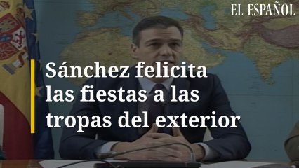 Sánchez felicita las fiestas a las tropas del exterior