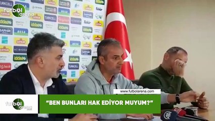 İsmail Kartal: "Ben bunları hak ediyor muyum?"