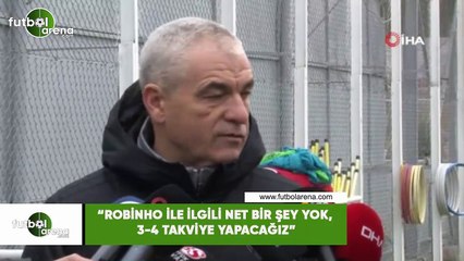 Rıza Çalımbay: "Robinho ile ilgili net bir şey yok, 3-4 takviye yapacağız"