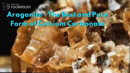 Aragonite - The Best and Pure Form of Calcium Carbonate