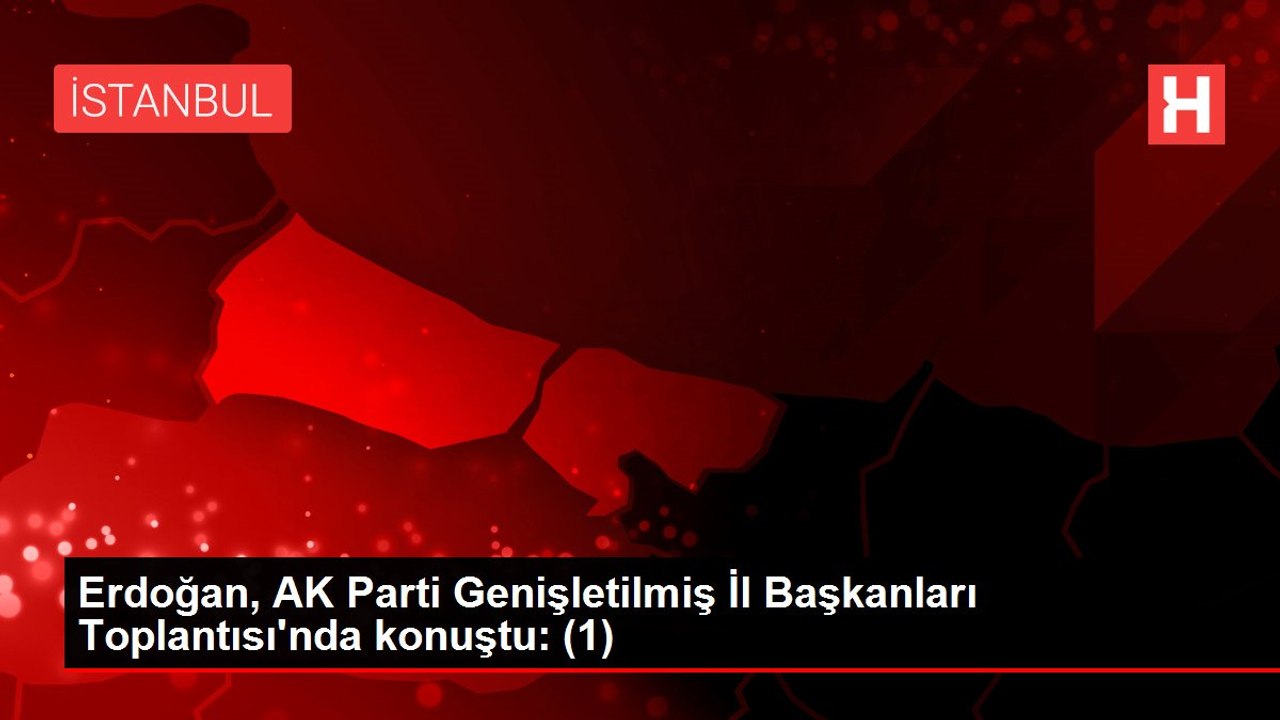 Erdoğan, AK Parti Genişletilmiş İl Başkanları Toplantısı'nda konuştu: (1)