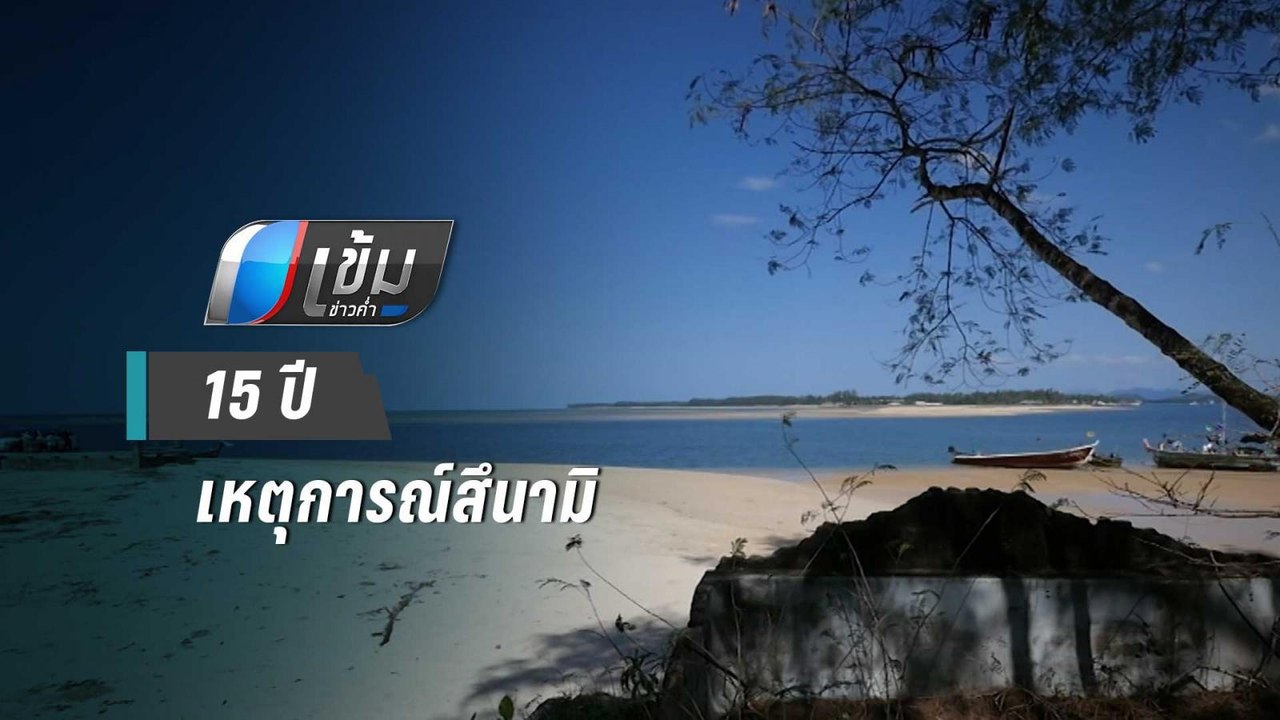 ครบรอบ 15 ปี สึนามิ “น้ำใจ-เตือนภัย-ชีวิตใหม่” | เข้มข่าวค่ำ