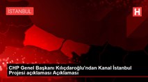 CHP Genel Başkanı Kılıçdaroğlu'ndan Kanal İstanbul Projesi açıklaması Açıklaması