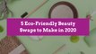 5 Eco-Friendly Beauty Swaps to Make in 2020