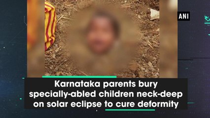 Karnataka parents bury specially-abled children neck-deep on solar eclipse to cure deformity