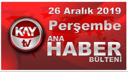 26 Aralık 2019 Kay Tv Ana Haber Bülteni