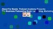 About For Books  Podcast Academy Presents: The Business Podcasting Book: Launching, Marketing, and