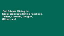 Full E-book  Mining the Social Web: Data Mining Facebook, Twitter, LinkedIn, Google , GitHub, and