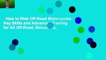 How to Ride Off-Road Motorcycles: Key Skills and Advanced Training for All Off-Road, Motocross,