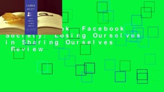 Full E-book  Facebook Society: Losing Ourselves in Sharing Ourselves  Review
