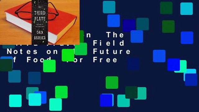 Full version The Third Plate: Field Notes on the Future of Food For Free