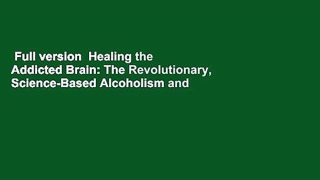 Full version Healing the Addicted Brain: The Revolutionary, Science-Based Alcoholism and