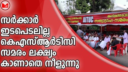 സർക്കാർ ഇടപെടലില്ല ...കെഎസ്ആർടിസി സമരം ലക്ഷ്യം കാണാതെ നീളുന്നു