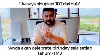 "Anda akan celebrate birthday saja jika saya hidupkan JDT dari dulu"-TMJ